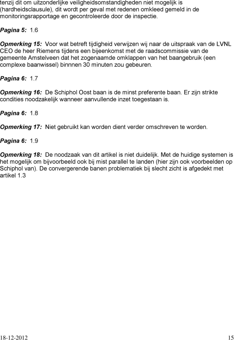 6 Opmerking 15: Voor wat betreft tijdigheid verwijzen wij naar de uitspraak van de LVNL CEO de heer Riemens tijdens een bijeenkomst met de raadscommissie van de gemeente Amstelveen dat het zogenaamde