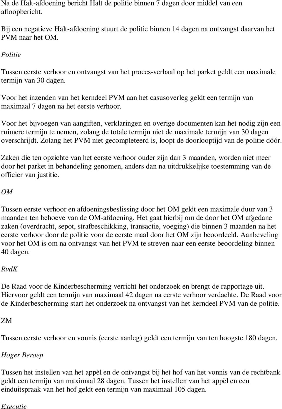 Politie Tussen eerste verhoor en ontvangst van het proces-verbaal op het parket geldt een maximale termijn van 30 dagen.