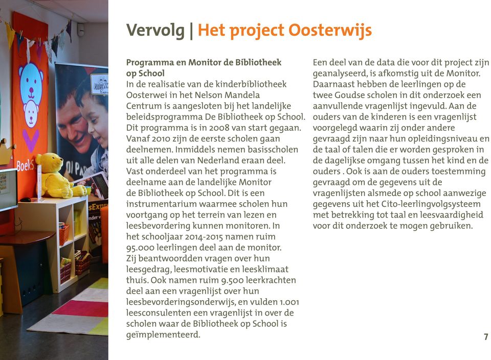 Inmiddels nemen basisscholen uit alle delen van Nederland eraan deel. Vast onderdeel van het programma is deelname aan de landelijke Monitor de Bibliotheek op School.