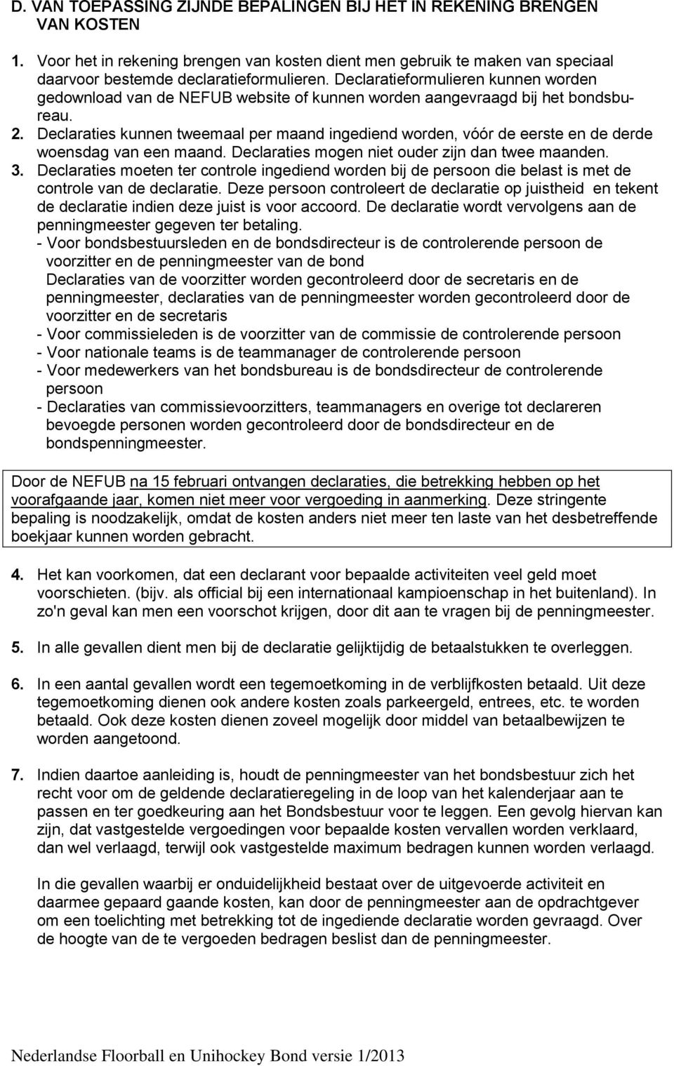 Declaraties kunnen tweemaal per maand ingediend worden, vóór de eerste en de derde woensdag van een maand. Declaraties mogen niet ouder zijn dan twee maanden. 3.