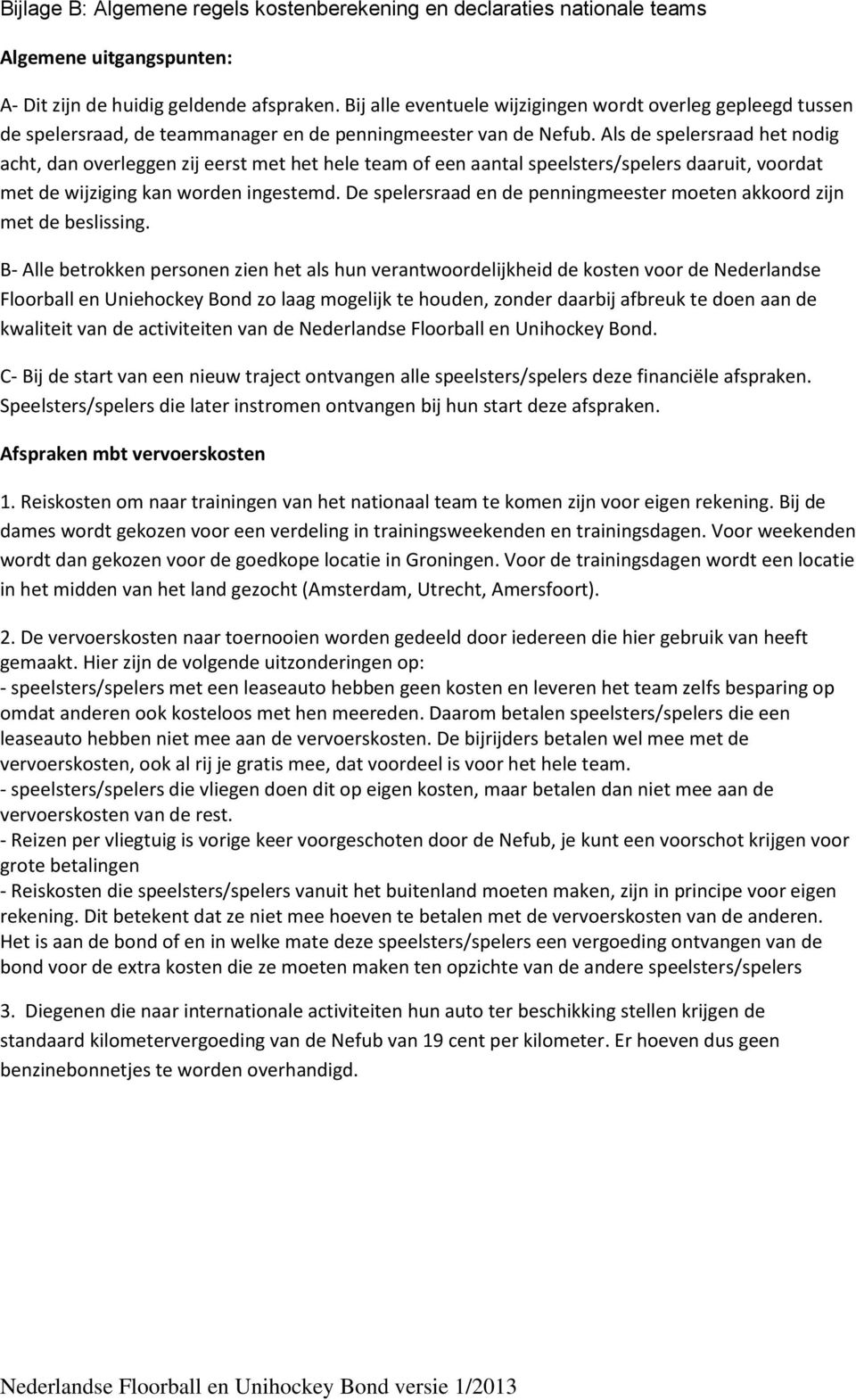 Als de spelersraad het nodig acht, dan overleggen zij eerst met het hele team of een aantal speelsters/spelers daaruit, voordat met de wijziging kan worden ingestemd.