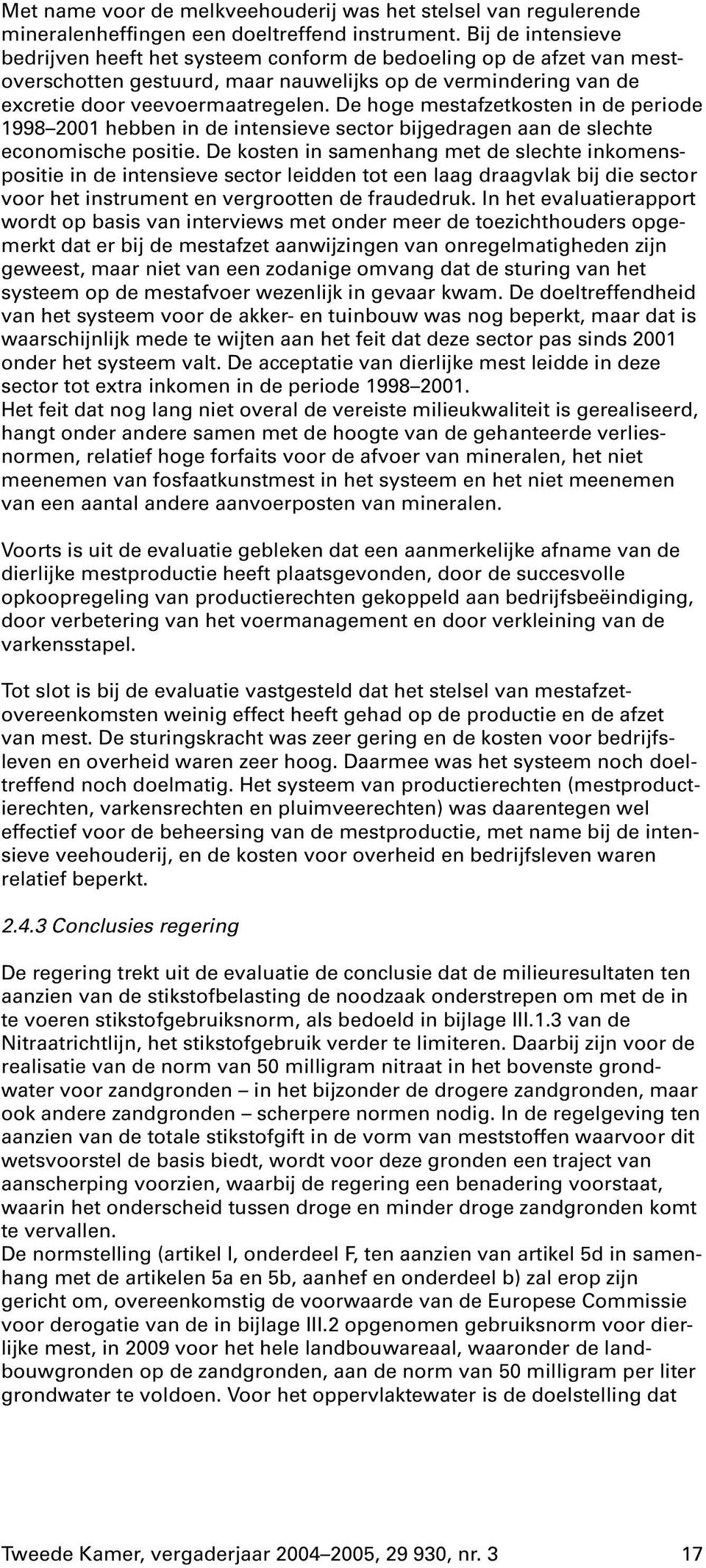 De hoge mestafzetkosten in de periode 1998 2001 hebben in de intensieve sector bijgedragen aan de slechte economische positie.