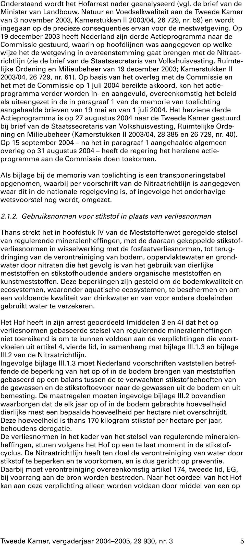 Op 19 december 2003 heeft Nederland zijn derde Actieprogramma naar de Commissie gestuurd, waarin op hoofdlijnen was aangegeven op welke wijze het de wetgeving in overeenstemming gaat brengen met de