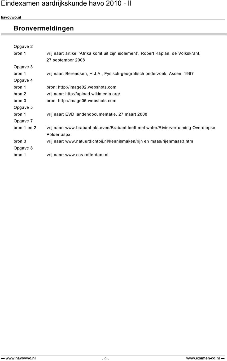 org/ bron 3 bron: http://image06.webshots.com Opgave 5 bron 1 vrij naar: EVD landendocumentatie, 27 maart 2008 Opgave 7 bron 1 en 2 vrij naar: www.brabant.