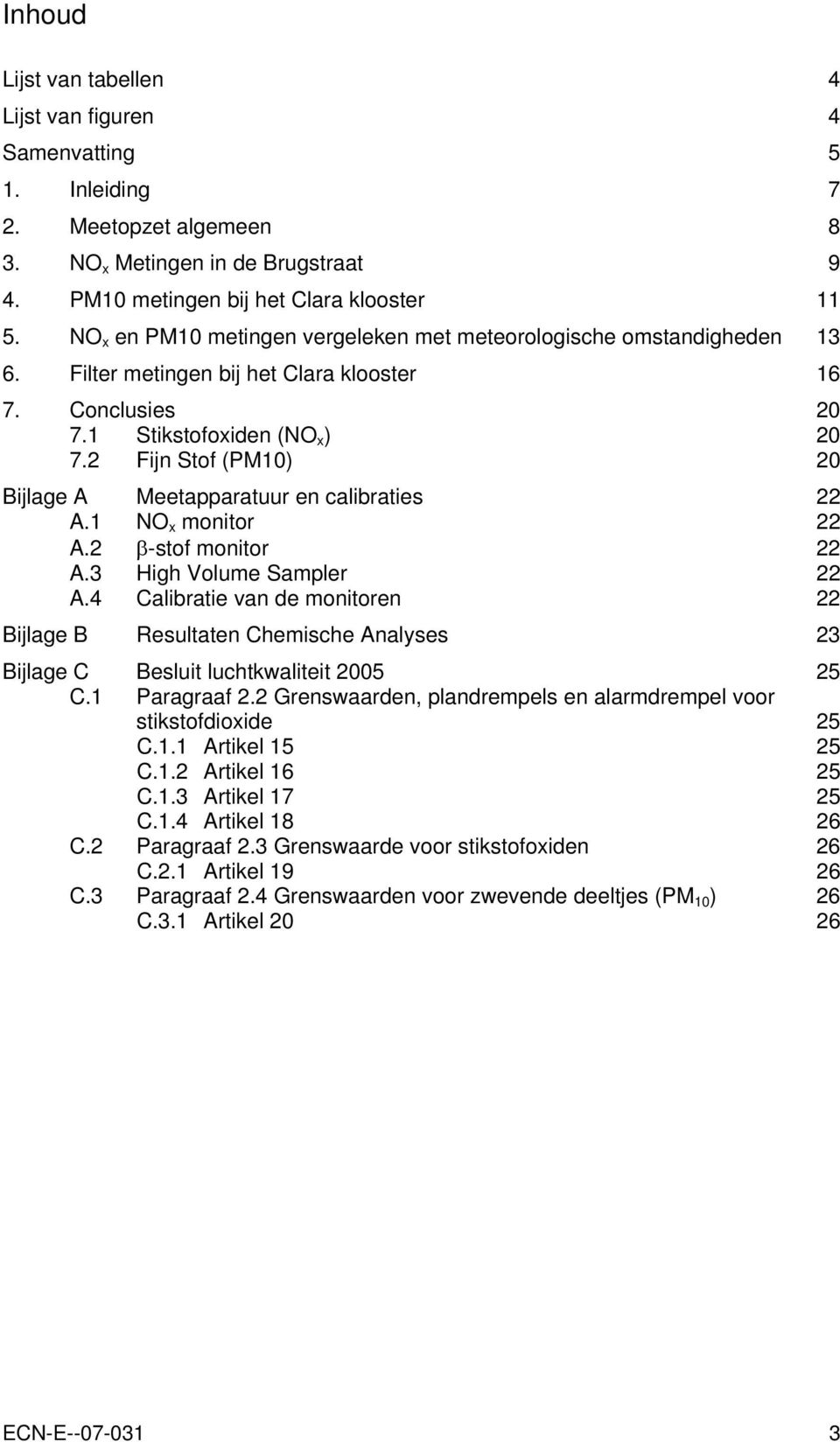 2 Fijn Stof (PM10) 20 Bijlage A Meetapparatuur en calibraties 22 A.1 NO x monitor 22 A.2 β-stof monitor 22 A.3 High Volume Sampler 22 A.