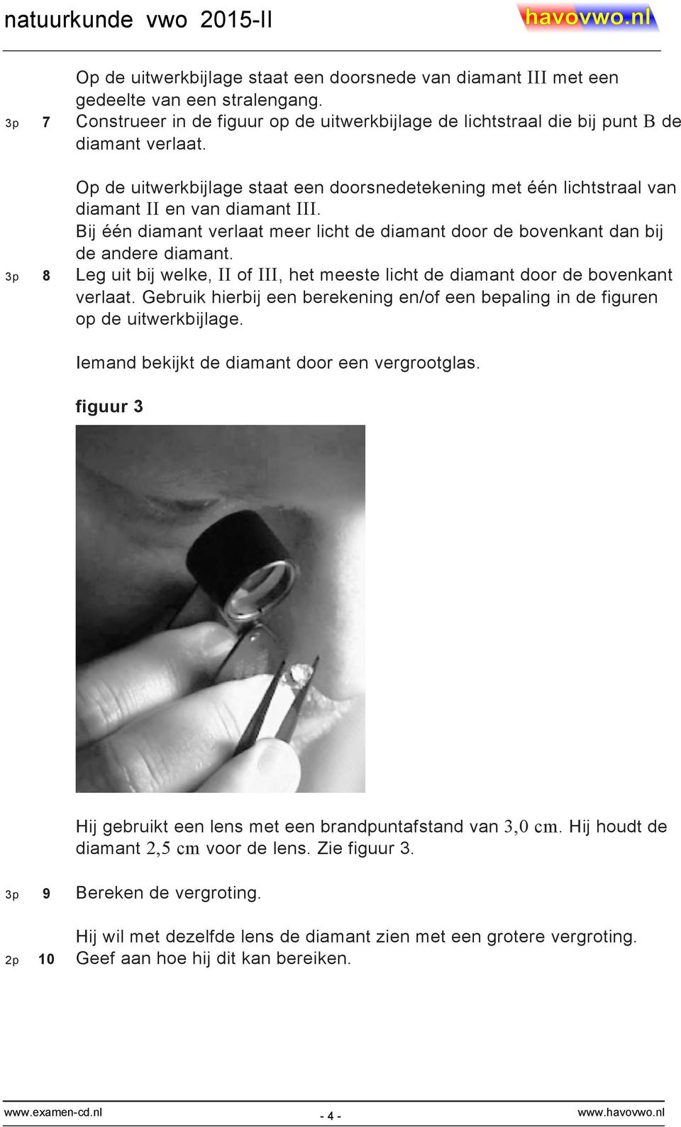 3p 8 Leg uit bij welke, II of III, het meeste licht de diamant door de bovenkant verlaat. Gebruik hierbij een berekening en/of een bepaling in de figuren op de uitwerkbijlage.