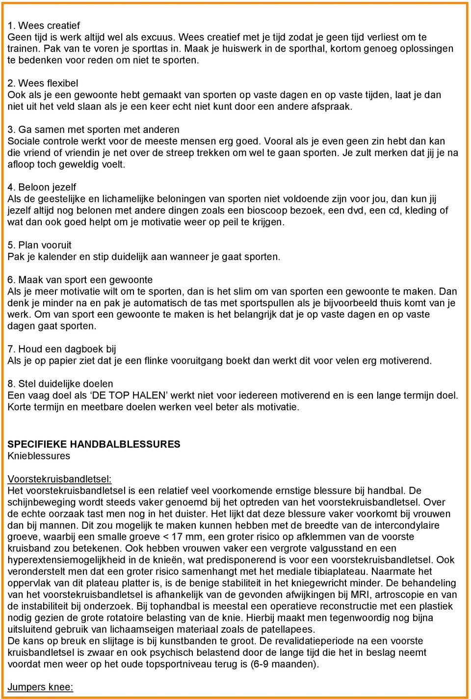 Wees flexibel Ook als je een gewoonte hebt gemaakt van sporten op vaste dagen en op vaste tijden, laat je dan niet uit het veld slaan als je een keer echt niet kunt door een andere afspraak. 3.