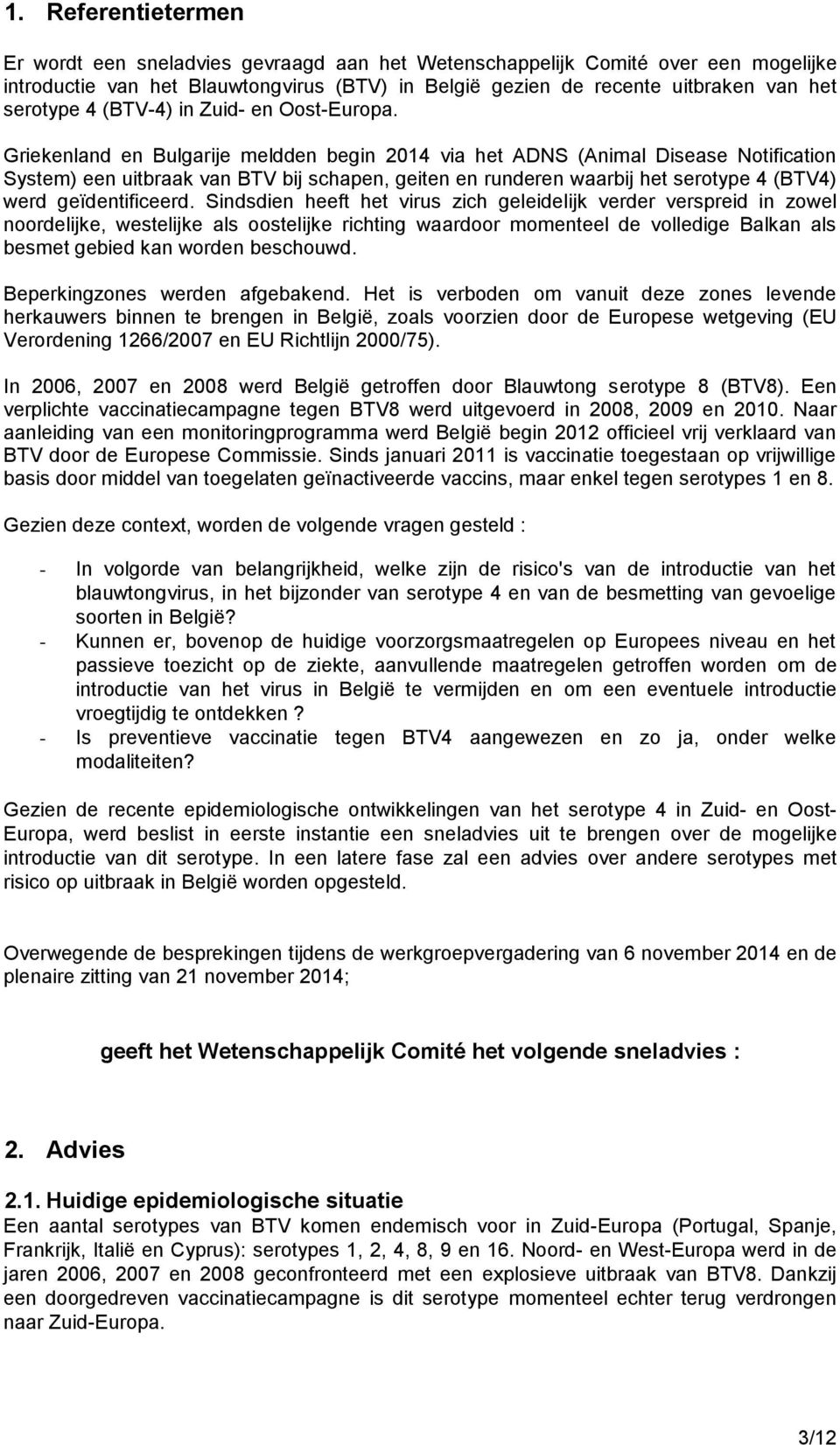 Griekenland en Bulgarije meldden begin 2014 via het ADNS (Animal Disease Notification System) een uitbraak van BTV bij schapen, geiten en runderen waarbij het serotype 4 (BTV4) werd geïdentificeerd.