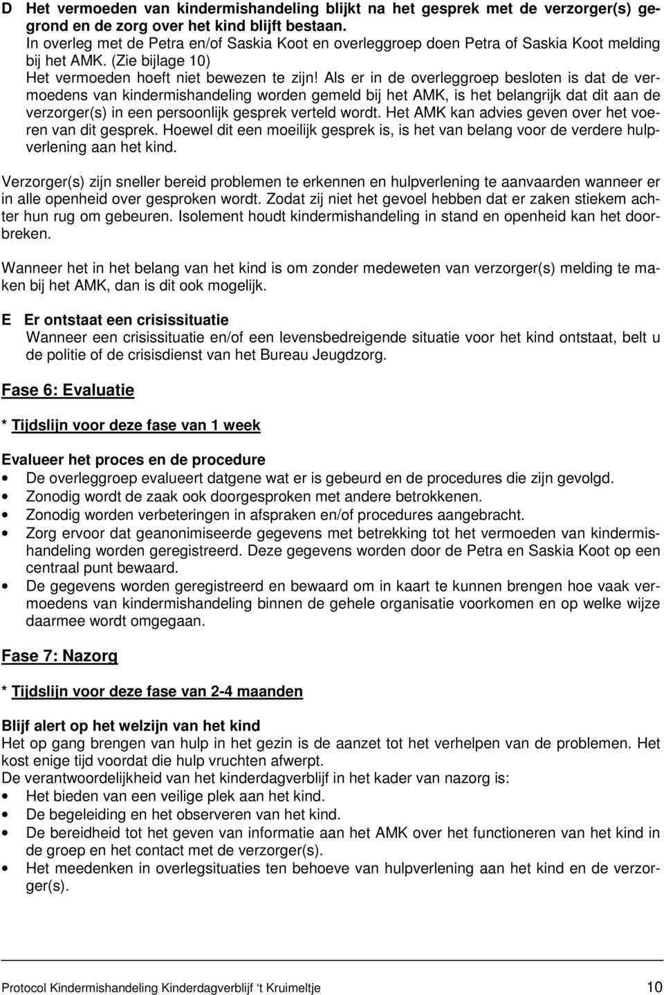 Als er in de overleggroep besloten is dat de vermoedens van kindermishandeling worden gemeld bij het AMK, is het belangrijk dat dit aan de verzorger(s) in een persoonlijk gesprek verteld wordt.