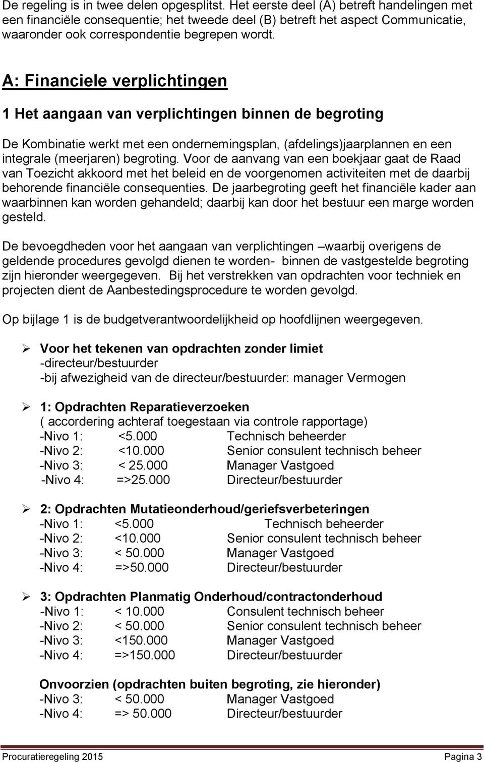 A: Financiele verplichtingen 1 Het aangaan van verplichtingen binnen de begroting De Kombinatie werkt met een ondernemingsplan, (afdelings)jaarplannen en een integrale (meerjaren) begroting.