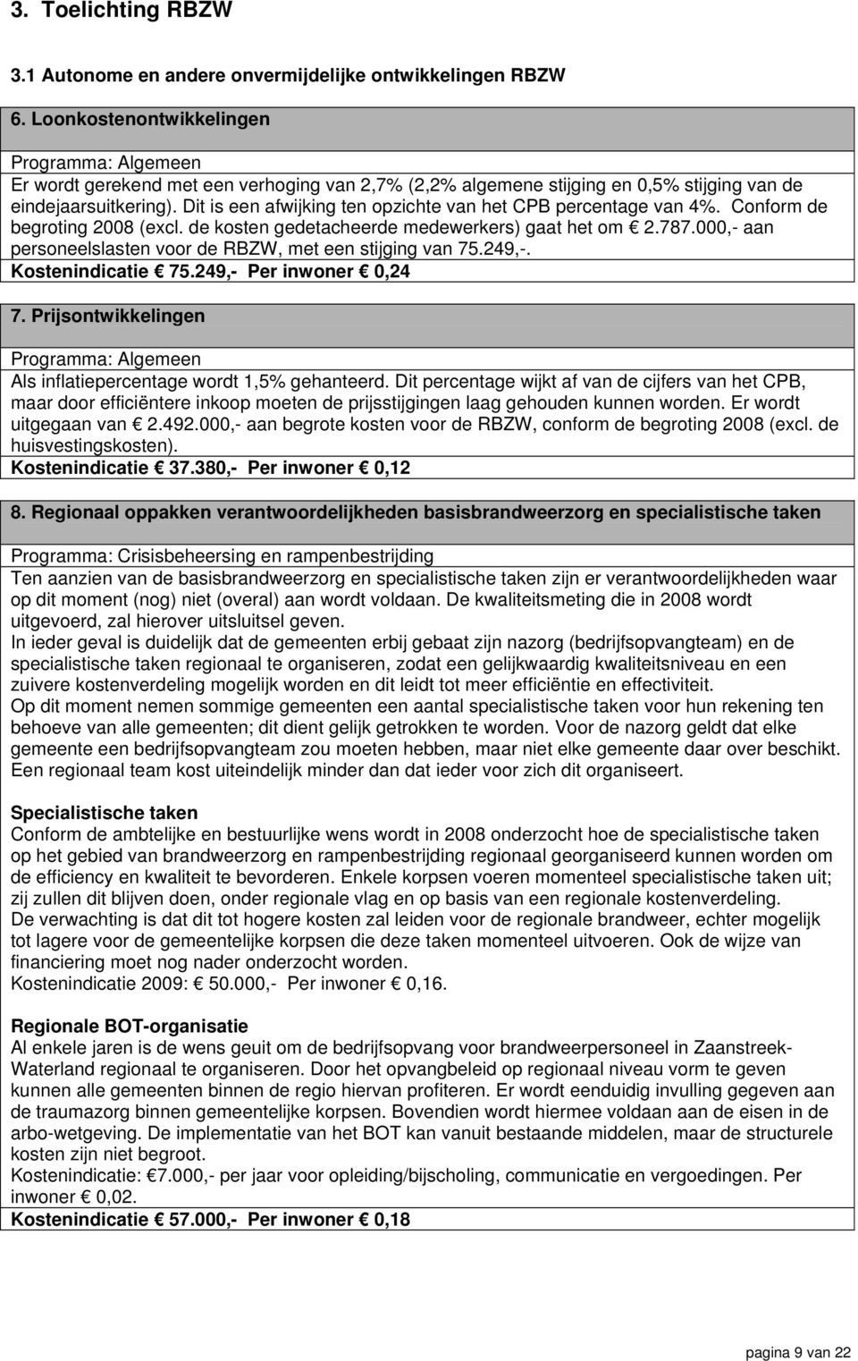 Dit is een afwijking ten opzichte van het CPB percentage van 4%. Conform de begroting 2008 (excl. de kosten gedetacheerde medewerkers) gaat het om 2.787.