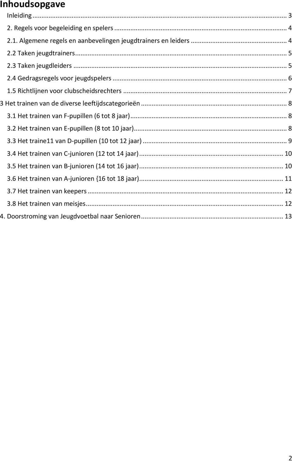 .. 8 3.2 Het trainen van E-pupillen (8 tot 10 jaar)... 8 3.3 Het traine11 van D-pupillen (10 tot 12 jaar)... 9 3.4 Het trainen van C-junioren (12 tot 14 jaar)... 10 3.