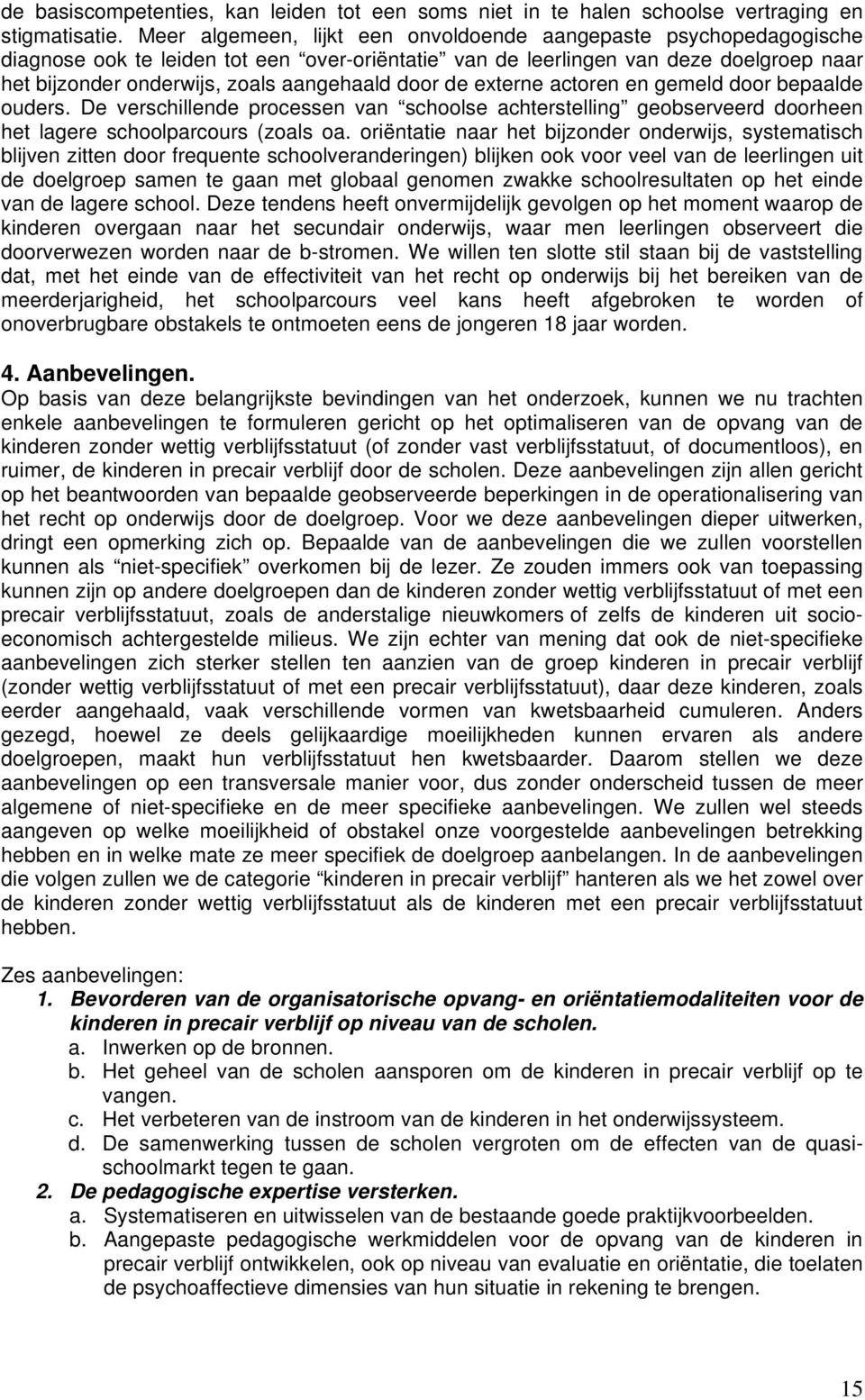 door de externe actoren en gemeld door bepaalde ouders. De verschillende processen van schoolse achterstelling geobserveerd doorheen het lagere schoolparcours (zoals oa.