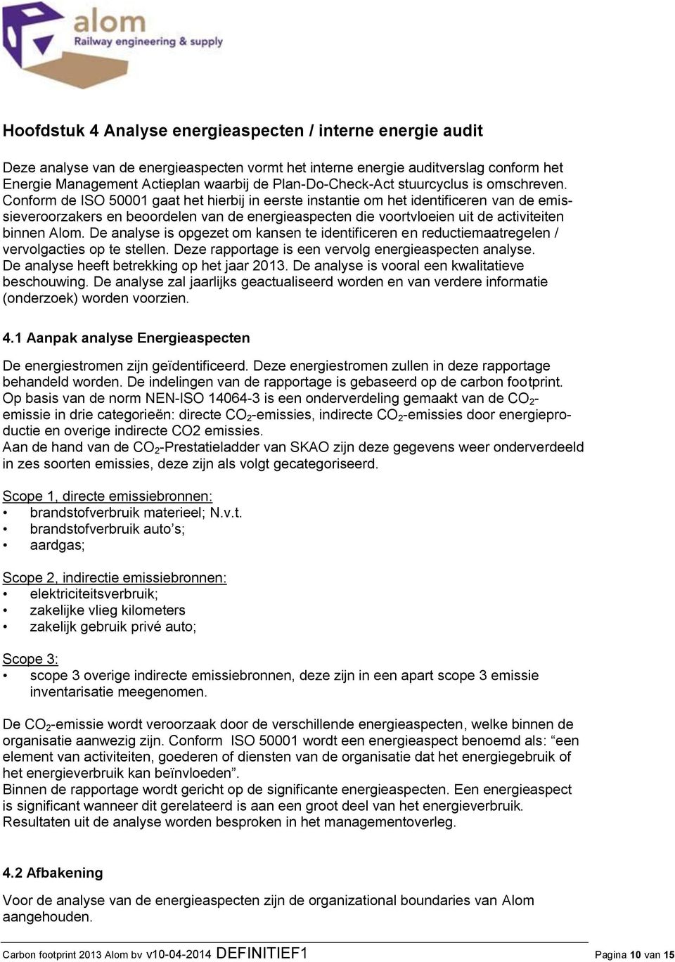 Conform de ISO 50001 gaat het hierbij in eerste instantie om het identificeren van de emissieveroorzakers en beoordelen van de energieaspecten die voortvloeien uit de activiteiten binnen Alom.