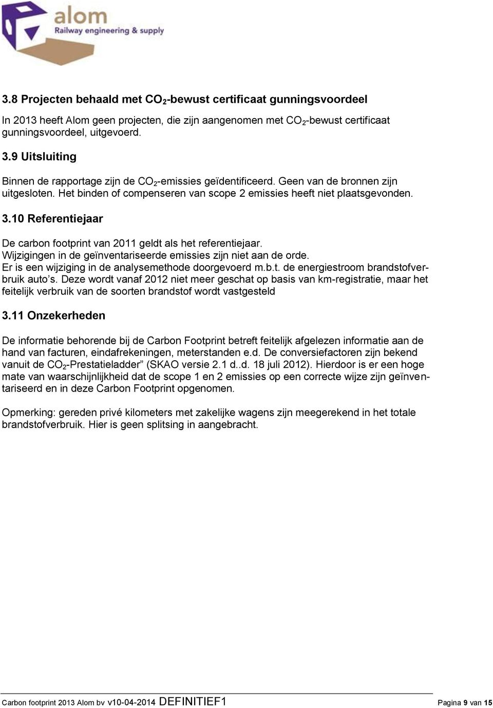 10 Referentiejaar De carbon footprint van 2011 geldt als het referentiejaar. Wijzigingen in de geïnventariseerde emissies zijn niet aan de orde. Er is een wijziging in de analysemethode doorgevoerd m.