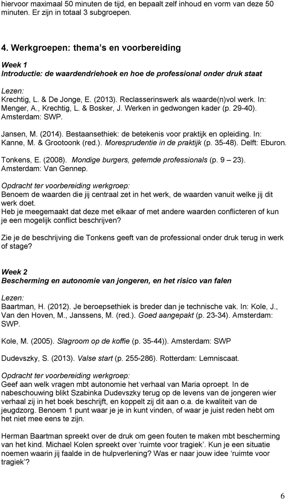 In: Menger, A., Krechtig, L. & Bosker, J. Werken in gedwongen kader (p. 29-40). Amsterdam: SWP. Jansen, M. (2014). Bestaansethiek: de betekenis voor praktijk en opleiding. In: Kanne, M.