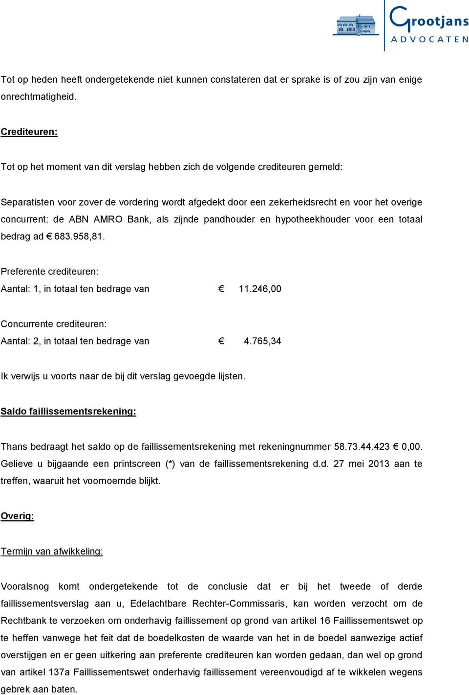 de ABN AMRO Bank, als zijnde pandhouder en hypotheekhouder voor een totaal bedrag ad 683.958,81. Preferente crediteuren: Aantal: 1, in totaal ten bedrage van 11.