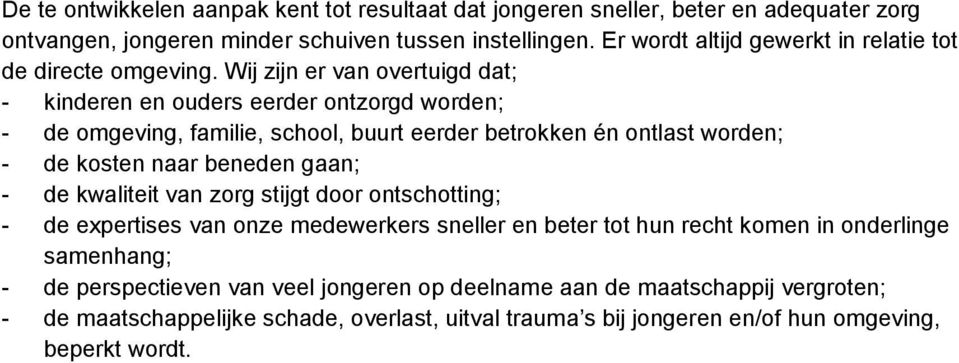 Wij zijn er van overtuigd dat; - kinderen en ouders eerder ontzorgd worden; - de omgeving, familie, school, buurt eerder betrokken én ontlast worden; - de kosten naar beneden