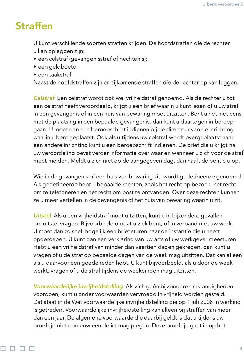 Als de rechter u tot een celstraf heeft veroordeeld, krijgt u een brief waarin u kunt lezen of u uw straf in een gevangenis of in een huis van bewaring moet uitzitten.