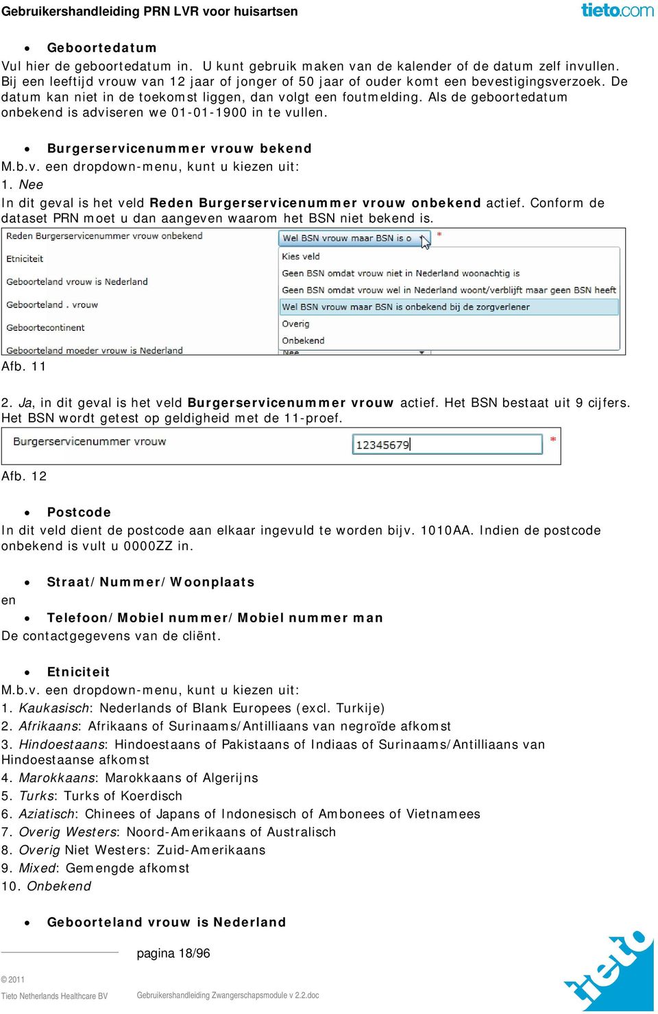 Als de geboortedatum onbekend is adviseren we 01-01-1900 in te vullen. Burgerservicenummer vrouw bekend M.b.v. een dropdown-menu, kunt u kiezen uit: In dit geval is het veld Reden Burgerservicenummer vrouw onbekend actief.