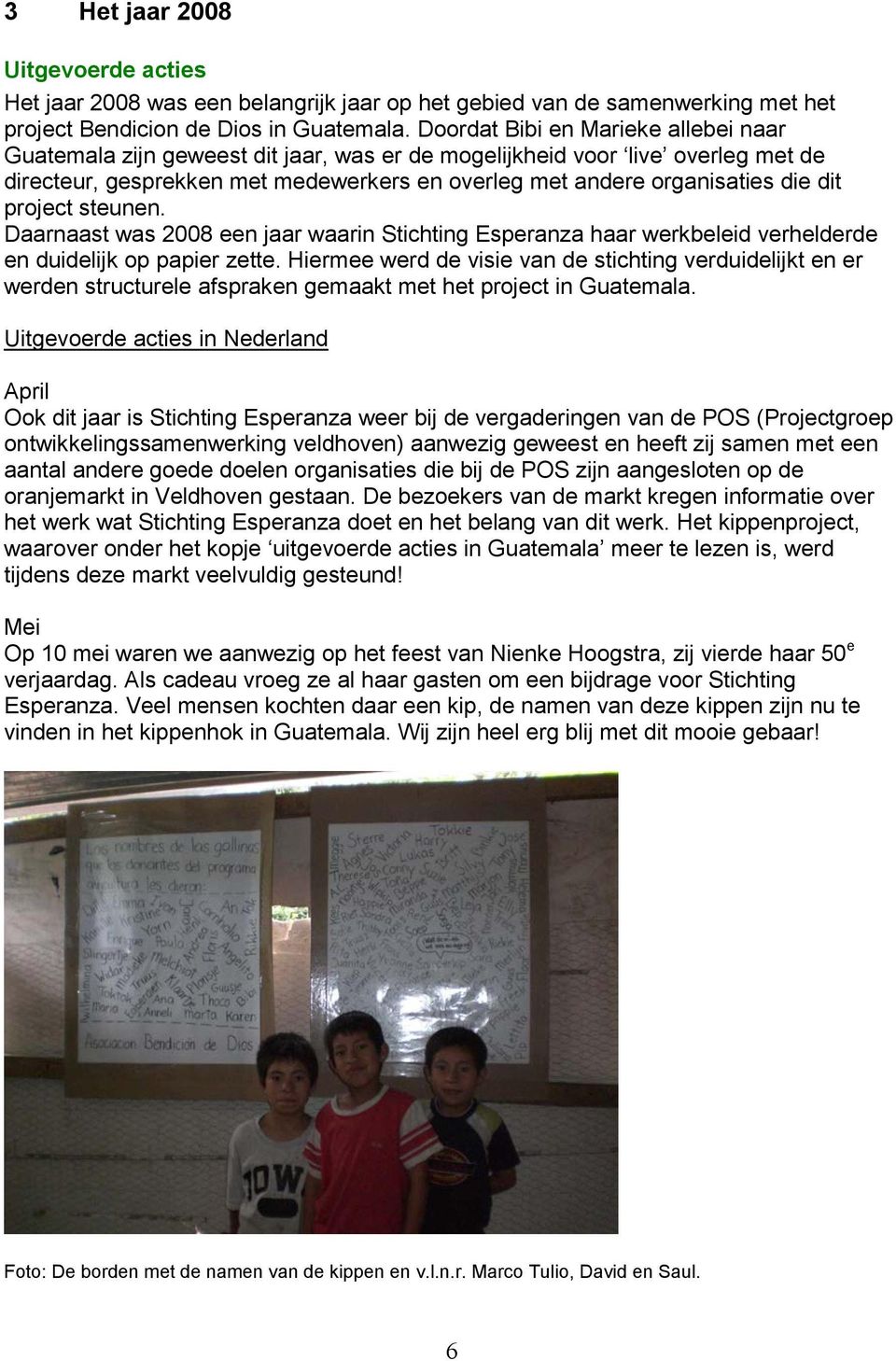 project steunen. Daarnaast was 2008 een jaar waarin Stichting Esperanza haar werkbeleid verhelderde en duidelijk op papier zette.