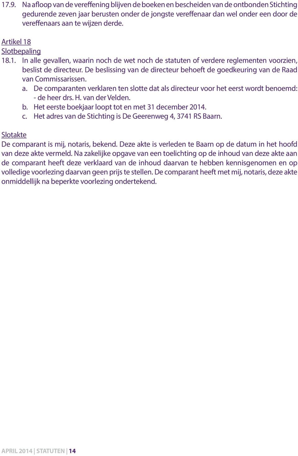 De beslissing van de directeur behoeft de goedkeuring van de Raad van Commissarissen. a. De comparanten verklaren ten slotte dat als directeur voor het eerst wordt benoemd: - de heer drs. H.