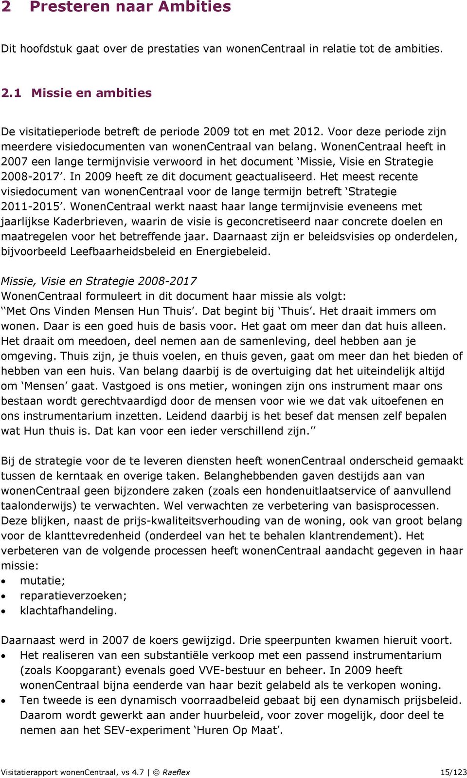 In 2009 heeft ze dit document geactualiseerd. Het meest recente visiedocument van wonencentraal voor de lange termijn betreft Strategie 2011-2015.