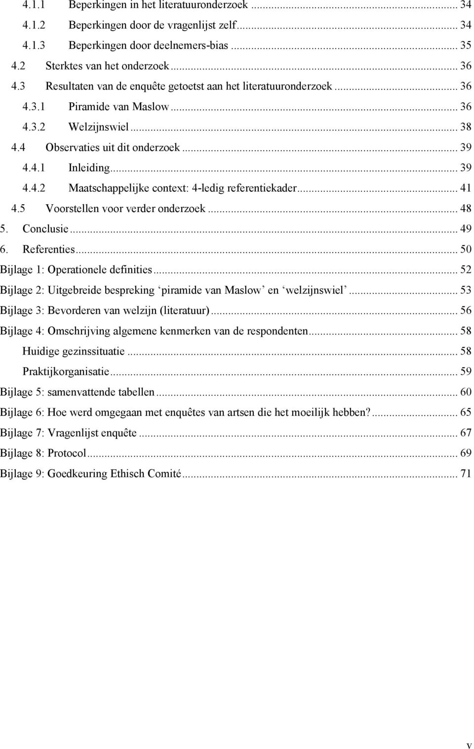 .. 41 4.5 Voorstellen voor verder onderzoek... 48 5. Conclusie... 49 6. Referenties... 50 Bijlage 1: Operationele definities... 52 Bijlage 2: Uitgebreide bespreking piramide van Maslow en welzijnswiel.