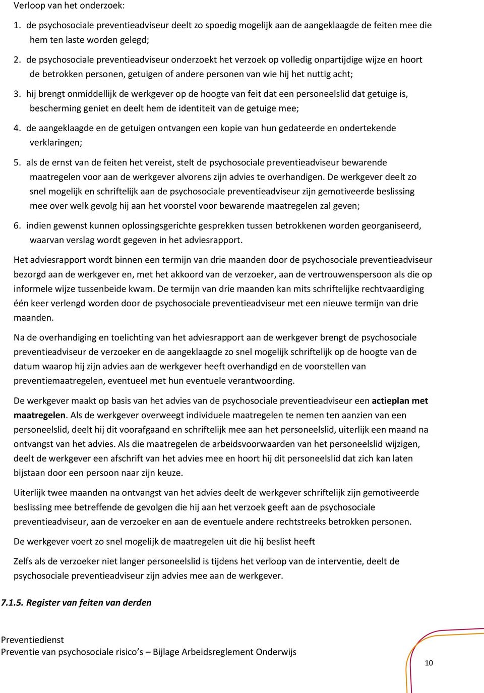 hij brengt onmiddellijk de werkgever op de hoogte van feit dat een personeelslid dat getuige is, bescherming geniet en deelt hem de identiteit van de getuige mee; 4.