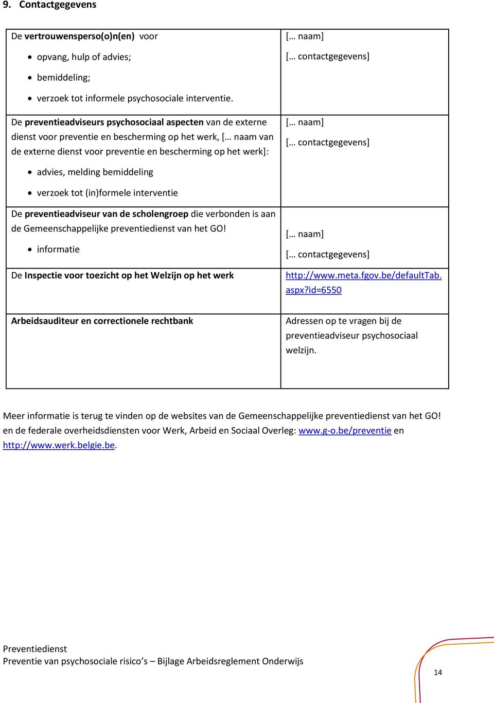 contactgegevens] advies, melding bemiddeling verzoek tot (in)formele interventie De preventieadviseur van de scholengroep die verbonden is aan de Gemeenschappelijke preventiedienst van het GO!