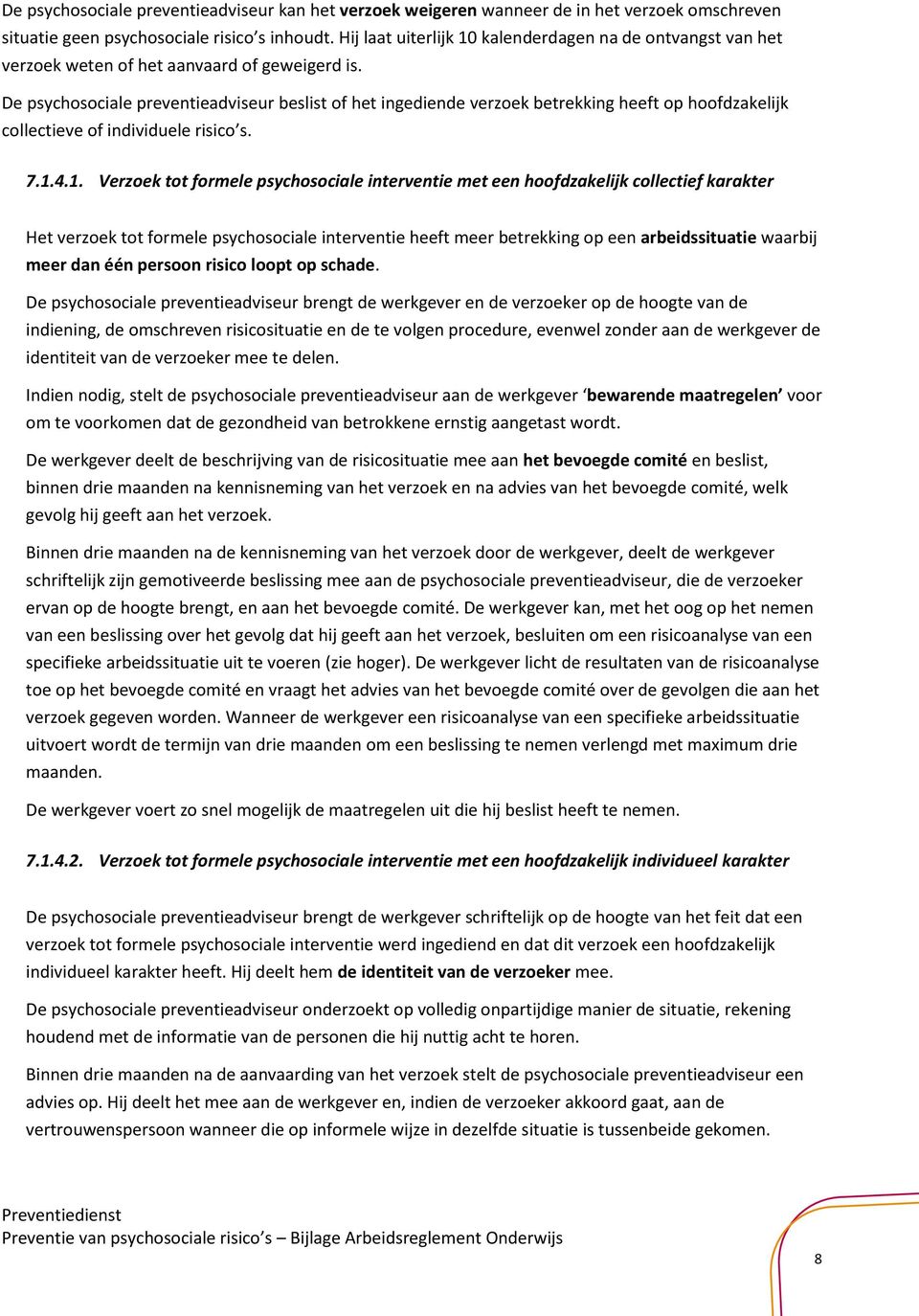 De psychosociale preventieadviseur beslist of het ingediende verzoek betrekking heeft op hoofdzakelijk collectieve of individuele risico s. 7.1.