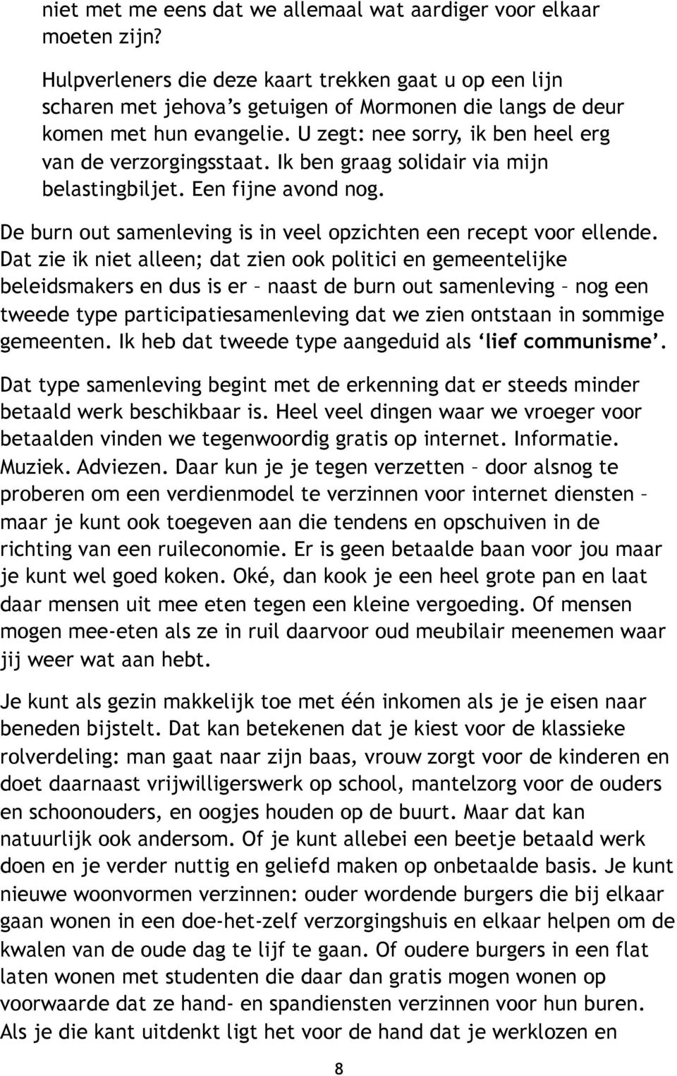 Ik ben graag solidair via mijn belastingbiljet. Een fijne avond nog. De burn out samenleving is in veel opzichten een recept voor ellende.