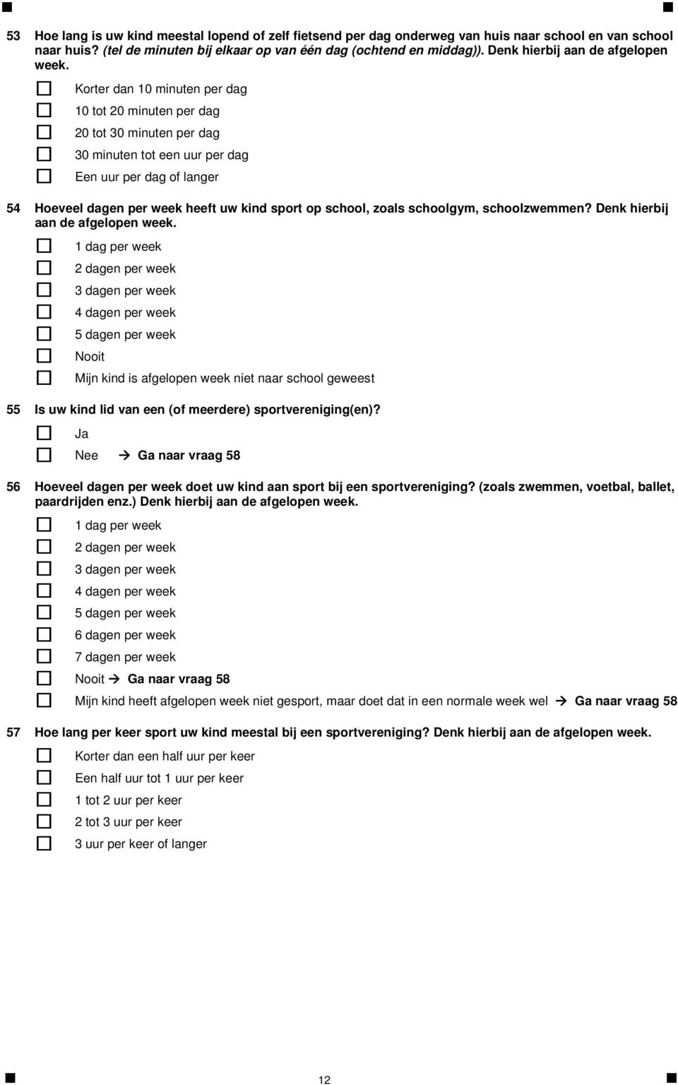 Korter dan 10 minuten per dag 10 tot 20 minuten per dag 20 tot 30 minuten per dag 30 minuten tot een uur per dag Een uur per dag of langer 54 Hoeveel dagen per week heeft uw kind sport op school,