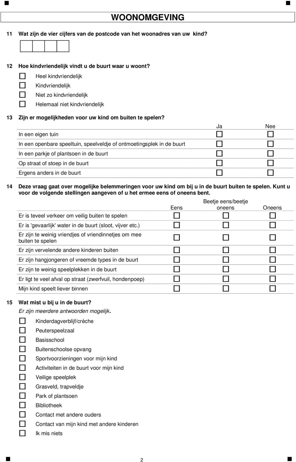 In een eigen tuin In een openbare speeltuin, speelveldje of ontmoetingsplek in de buurt In een parkje of plantsoen in de buurt Op straat of stoep in de buurt Ergens anders in de buurt 14 Deze vraag