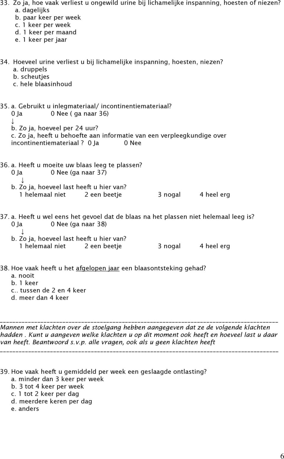 0 Ja 0 Nee ( ga naar 36) b. Zo ja, hoeveel per 24 uur? c. Zo ja, heeft u behoefte aan informatie van een verpleegkundige over incontinentiemateriaal? 0 Ja 0 Nee 36. a. Heeft u moeite uw blaas leeg te plassen?