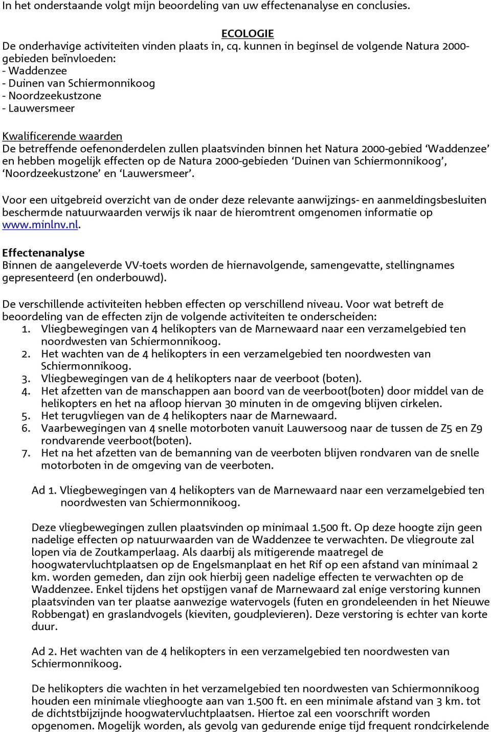 zullen plaatsvinden binnen het Natura 2000-gebied Waddenzee en hebben mogelijk effecten op de Natura 2000-gebieden Duinen van Schiermonnikoog, Noordzeekustzone en Lauwersmeer.