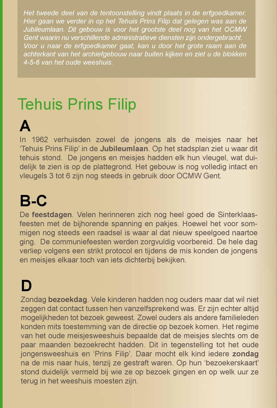 Voor u naar de erfgoedkamer gaat, kan u door het grote raam aan de achterkant van het archiefgebouw naar buiten kijken en ziet u de blokken 4-5-6 van het oude weeshuis.