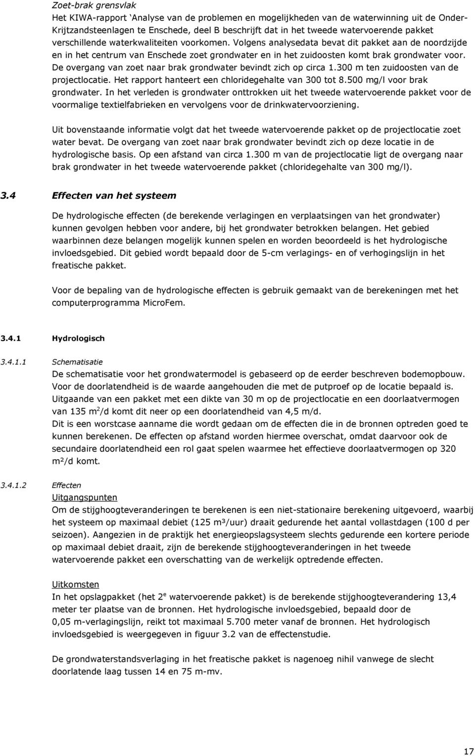 De overgang van zoet naar brak grondwater bevindt zich op circa 1.300 m ten zuidoosten van de projectlocatie. Het rapport hanteert een chloridegehalte van 300 tot 8.500 mg/l voor brak grondwater.