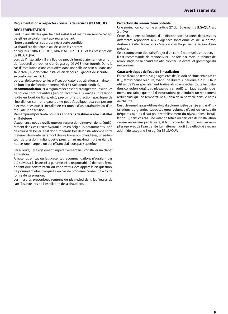 Lors de l installation, il y a lieu de prévoir immédiatement en amont de l appareil un robinet d arrêt gaz agréé AGB (non fourni).