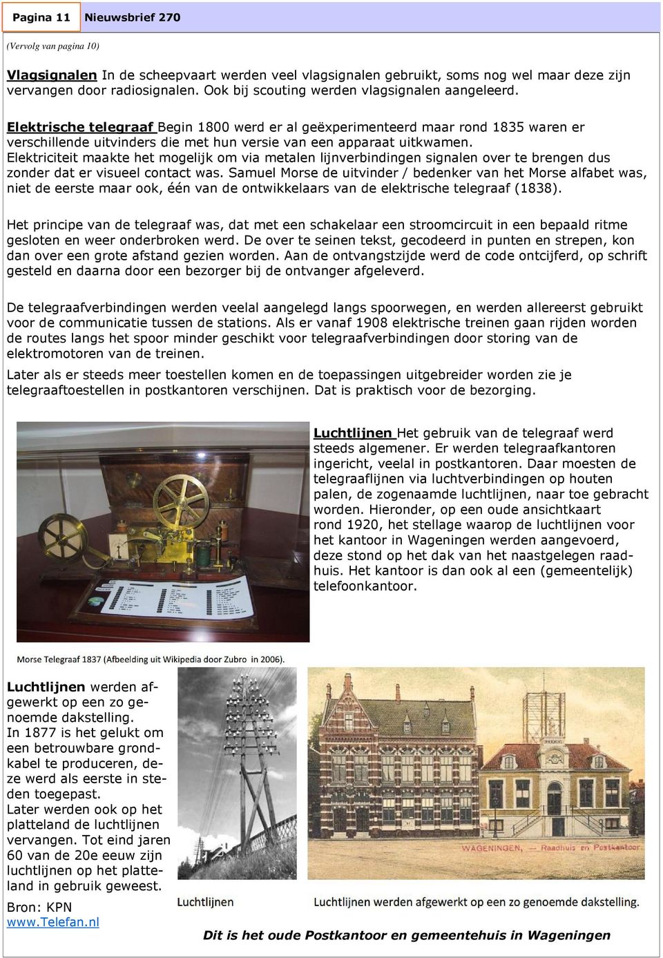 Elektrische telegraaf Begin 1800 werd er al geëxperimenteerd maar rond 1835 waren er verschillende uitvinders die met hun versie van een apparaat uitkwamen.