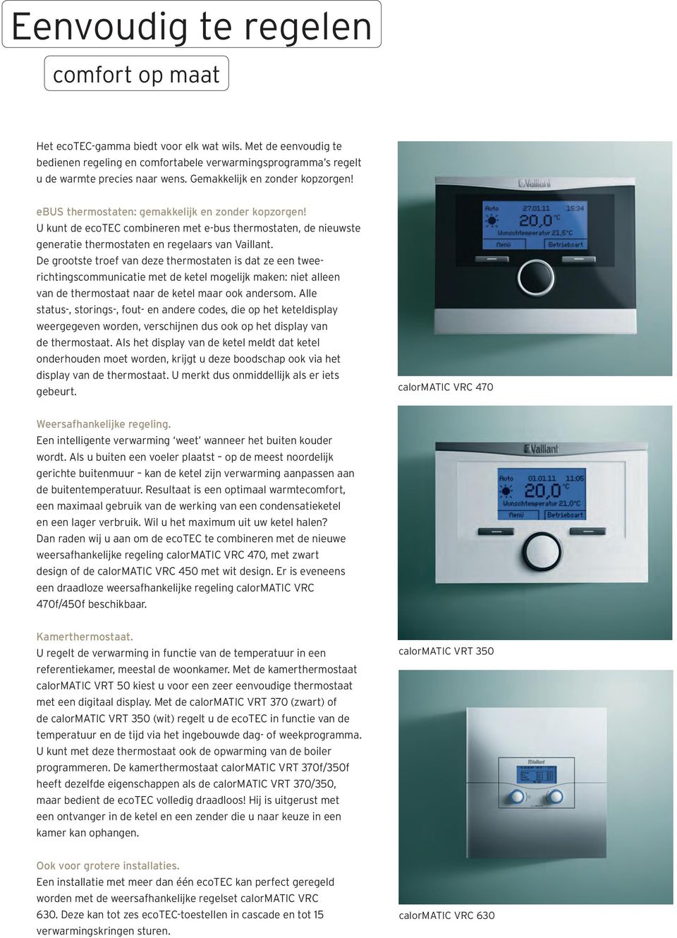 De grootste troef van deze thermostaten is dat ze een tweerichtings communicatie met de ketel mogelijk maken: niet alleen van de thermostaat naar de ketel maar ook andersom.