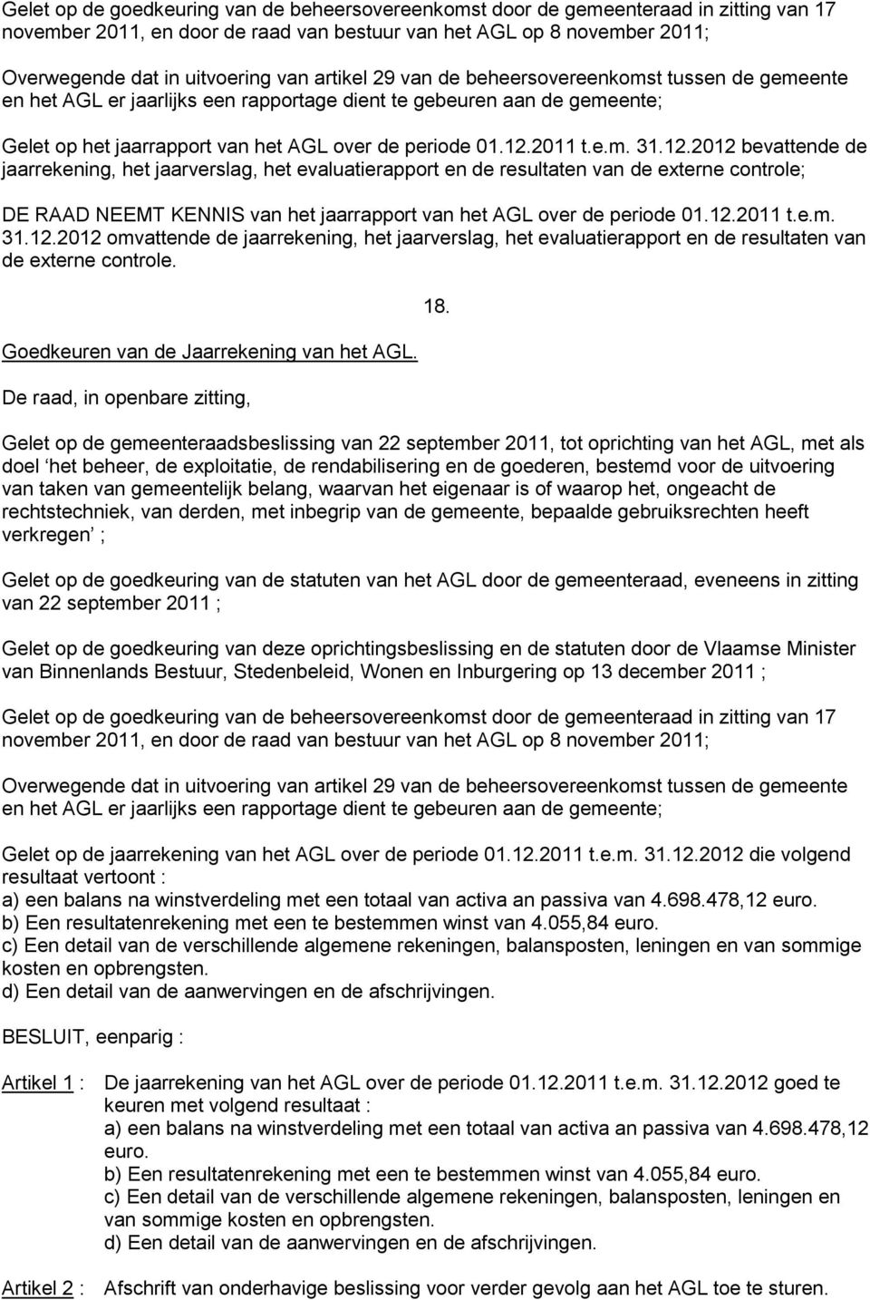 12.2012 bevattende de jaarrekening, het jaarverslag, het evaluatierapport en de resultaten van de externe controle; DE RAAD NEEMT KENNIS van het jaarrapport van het AGL over de periode 01.12.2011 t.e.m.