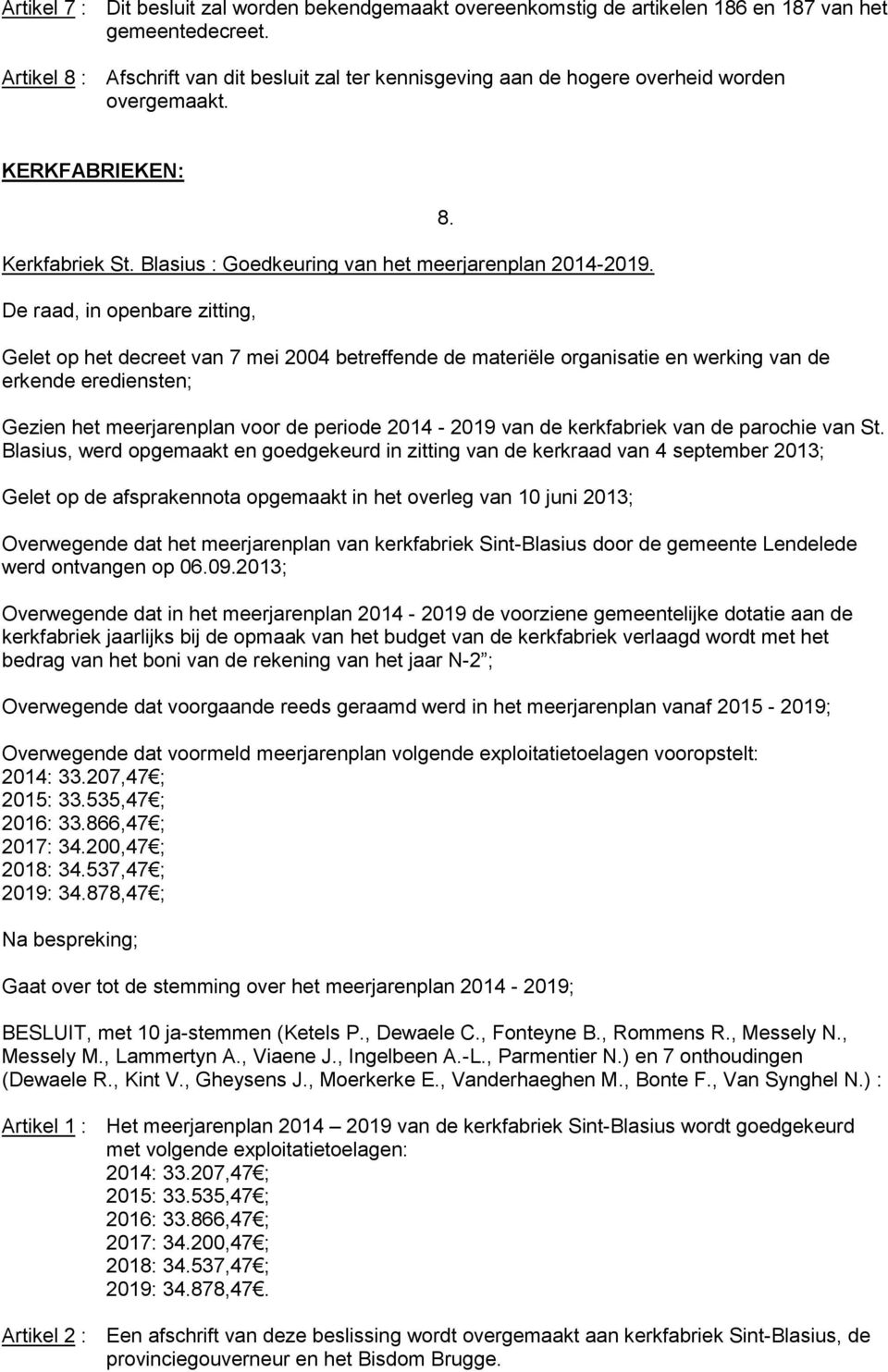 Gelet op het decreet van 7 mei 2004 betreffende de materiële organisatie en werking van de erkende erediensten; 8.