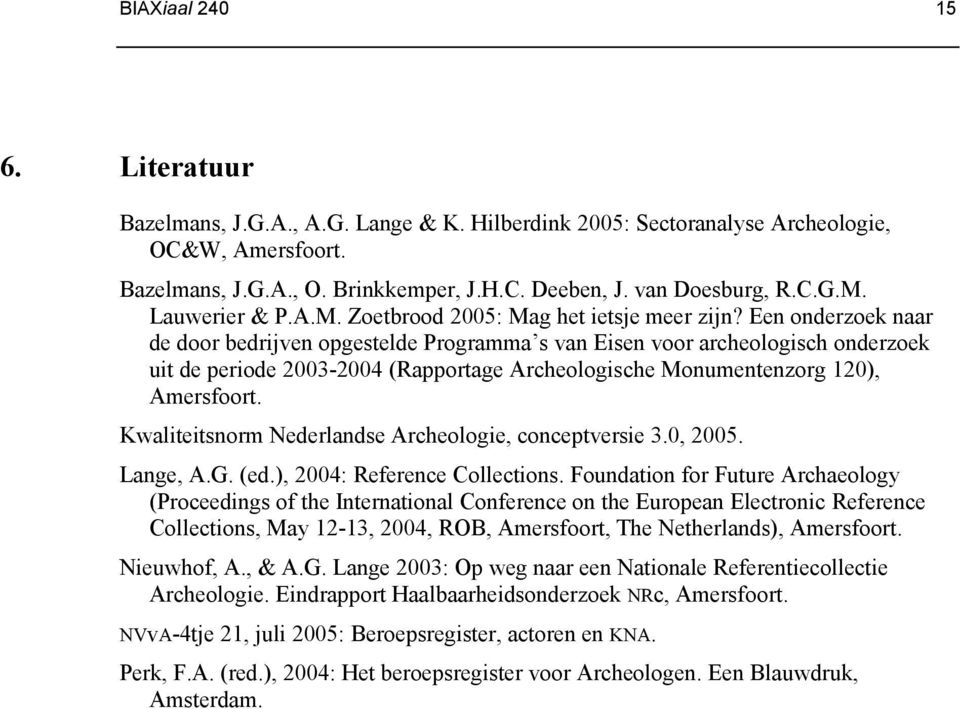 Een onderzoek naar de door bedrijven opgestelde Programma s van Eisen voor archeologisch onderzoek uit de periode 2003-2004 (Rapportage Archeologische Monumentenzorg 120), Amersfoort.