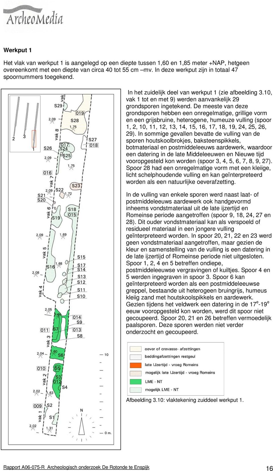 De meeste van deze grondsporen hebben een onregelmatige, grillige vorm en een grijsbruine, heterogene, humeuze vulling (spoor 1, 2, 10, 11, 12, 13, 14, 15, 16, 17, 18, 19, 24, 25, 26, 29).