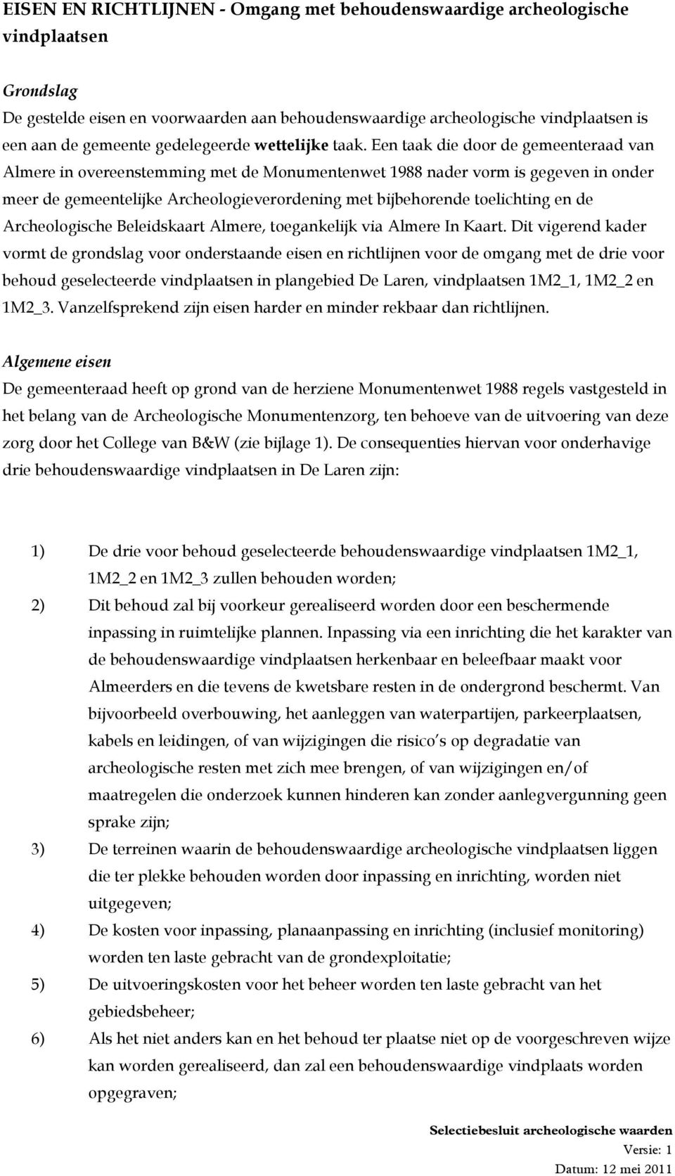 Een taak die door de gemeenteraad van Almere in overeenstemming met de Monumentenwet 1988 nader vorm is gegeven in onder meer de gemeentelijke Archeologieverordening met bijbehorende toelichting en