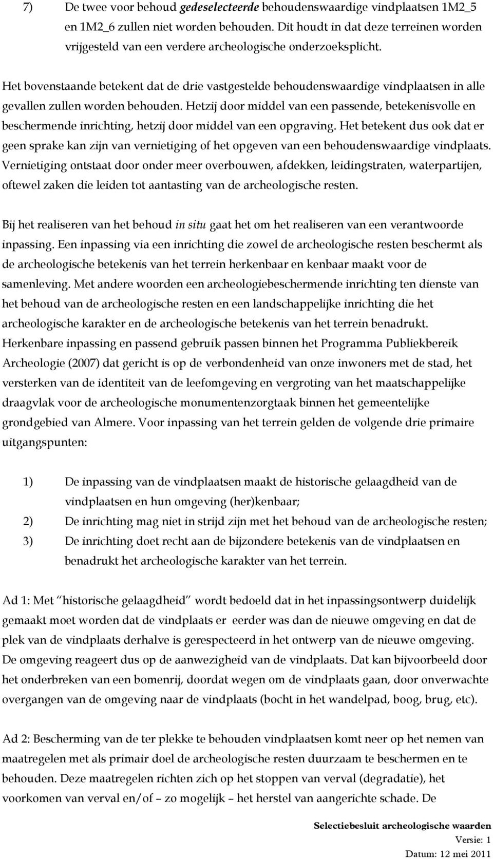 Het bovenstaande betekent dat de drie vastgestelde behoudenswaardige vindplaatsen in alle gevallen zullen worden behouden.