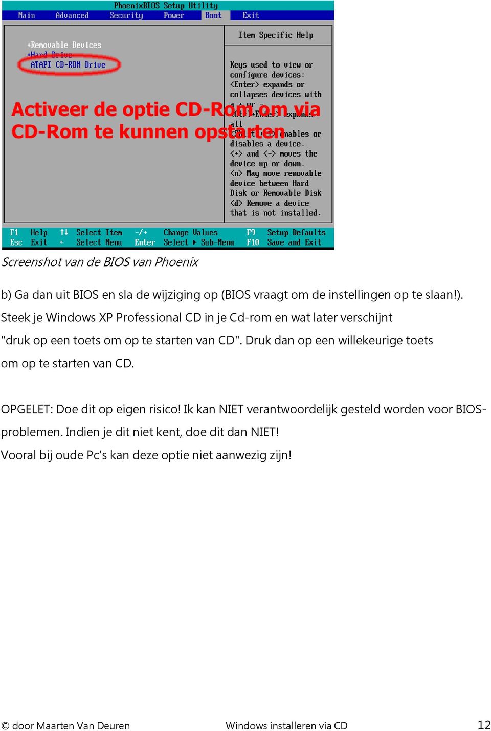 Steek je Windows XP Professional CD in je Cd-rom en wat later verschijnt "druk op een toets om op te starten van CD".