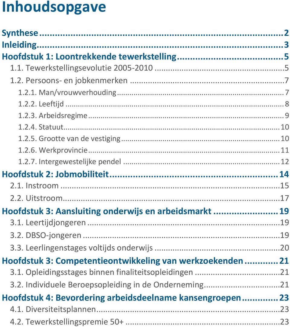 .. 14 2.1. Instroom...15 2.2. Uitstroom...17 Hoofdstuk 3: Aansluiting onderwijs en arbeidsmarkt... 19 3.1. Leertijdjongeren...19 3.2. DBSO-jongeren...19 3.3. Leerlingenstages voltijds onderwijs.