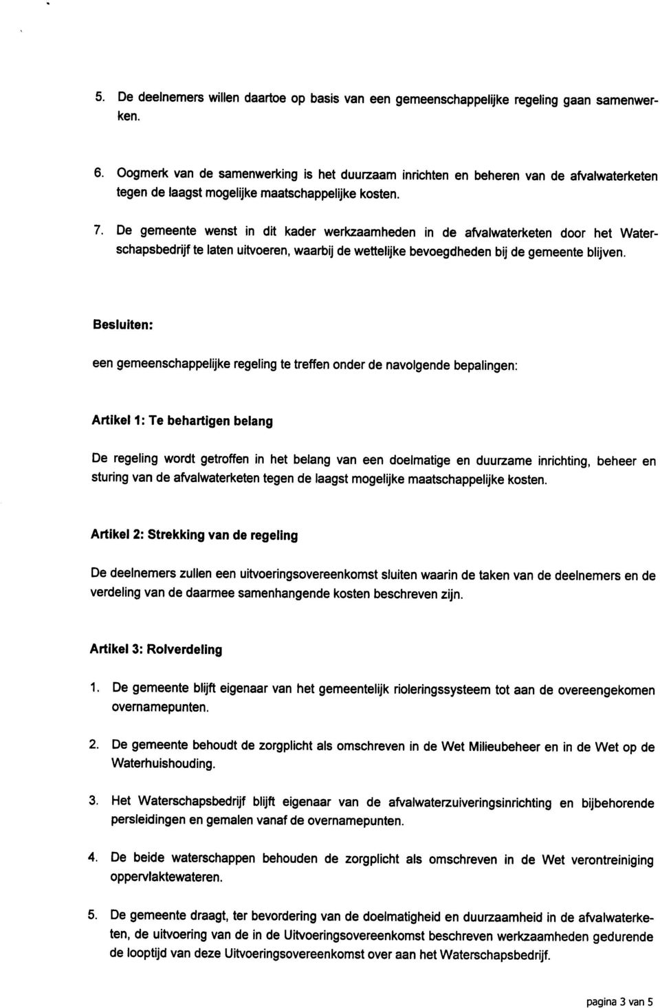 De gemeente wenst in dit kader werkzaamheden in de afvalwaterketen door het Waterschapsbedrijf te laten uitvoeren, waarbij de wettelijke bevoegdheden bij de gemeente blijven.